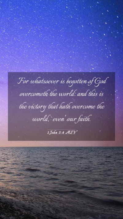 Picture 03 - 1 John 5:4 ASV Mobile Phone Wallpaper - For whatsoever is begotten of God overcometh the - Mobile Bible Verse Wallpaper
