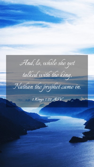 Picture 03 - 1 Kings 1:22 ASV Mobile Phone Wallpaper - And, lo, while she yet talked with the king, - Mobile Bible Verse Wallpaper