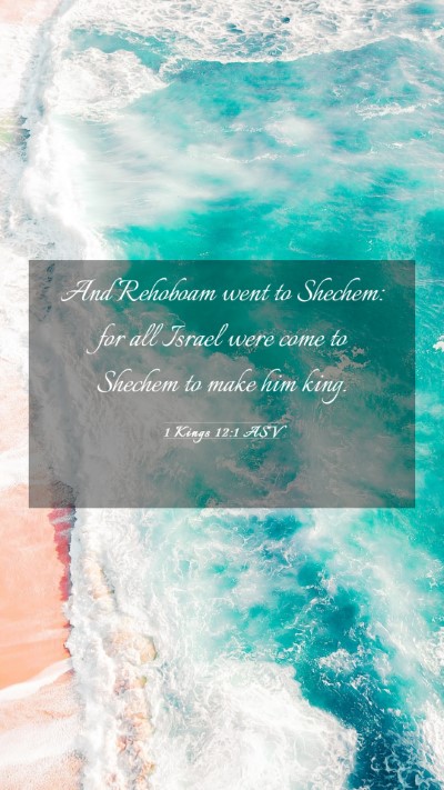 Picture 03 - 1 Kings 12:1 ASV Mobile Phone Wallpaper - And Rehoboam went to Shechem: for all Israel were - Mobile Bible Verse Wallpaper