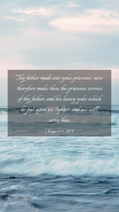 Picture 03 - 1 Kings 12:4 ASV Mobile Phone Wallpaper - Thy father made our yoke grievous: now therefore - Mobile Bible Verse Wallpaper