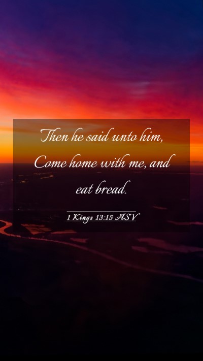 Picture 03 - 1 Kings 13:15 ASV Mobile Phone Wallpaper - Then he said unto him, Come home with me, and eat - Mobile Bible Verse Wallpaper