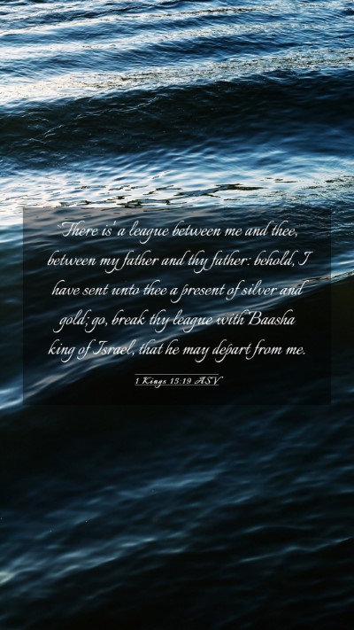Picture 03 - 1 Kings 15:19 ASV Mobile Phone Wallpaper - `There is' a league between me and thee, between - Mobile Bible Verse Wallpaper