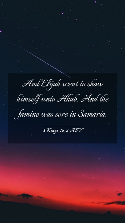Picture 03 - 1 Kings 18:2 ASV Mobile Phone Wallpaper - And Elijah went to show himself unto Ahab. And - Mobile Bible Verse Wallpaper