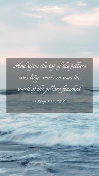 Picture 03 - 1 Kings 7:22 ASV Mobile Phone Wallpaper - And upon the top of the pillars was lily-work: so - Mobile Bible Verse Wallpaper