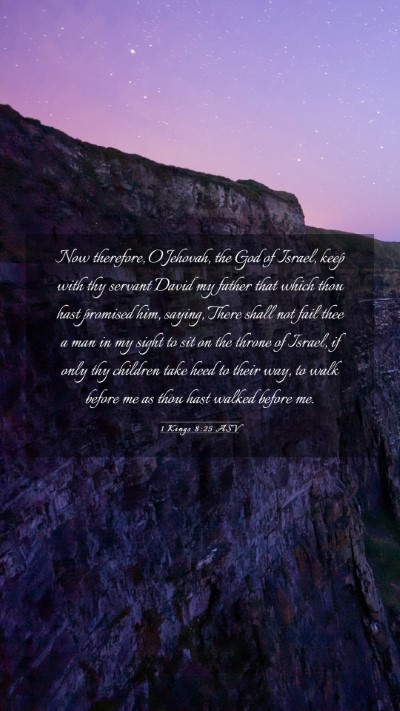 Picture 03 - 1 Kings 8:25 ASV Mobile Phone Wallpaper - Now therefore, O Jehovah, the God of Israel, keep - Mobile Bible Verse Wallpaper