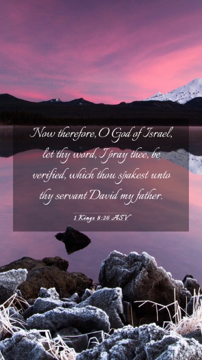 Picture 03 - 1 Kings 8:26 ASV Mobile Phone Wallpaper - Now therefore, O God of Israel, let thy word, I - Mobile Bible Verse Wallpaper