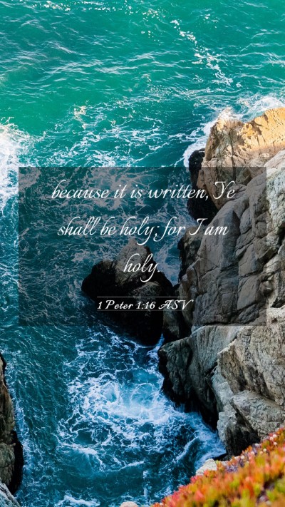 Picture 03 - 1 Peter 1:16 ASV Mobile Phone Wallpaper - because it is written, Ye shall be holy; for I am - Mobile Bible Verse Wallpaper