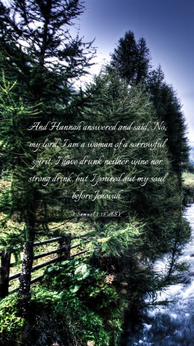 Picture 03 - 1 Samuel 1:15 ASV Mobile Phone Wallpaper - And Hannah answered and said, No, my lord, I am a - Mobile Bible Verse Wallpaper