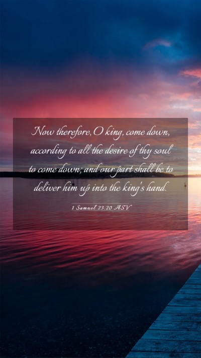 Picture 03 - 1 Samuel 23:20 ASV Mobile Phone Wallpaper - Now therefore, O king, come down, according to - Mobile Bible Verse Wallpaper