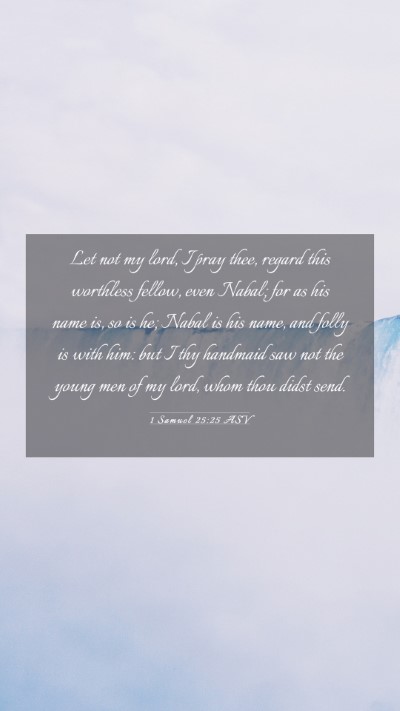 Picture 03 - 1 Samuel 25:25 ASV Mobile Phone Wallpaper - Let not my lord, I pray thee, regard this - Mobile Bible Verse Wallpaper