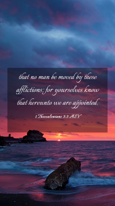 Picture 03 - 1 Thessalonians 3:3 ASV Mobile Phone Wallpaper - that no man be moved by these afflictions; for - Mobile Bible Verse Wallpaper
