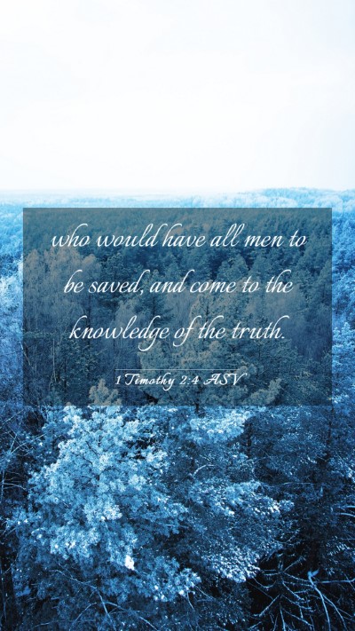 Picture 03 - 1 Timothy 2:4 ASV Mobile Phone Wallpaper - who would have all men to be saved, and come to - Mobile Bible Verse Wallpaper