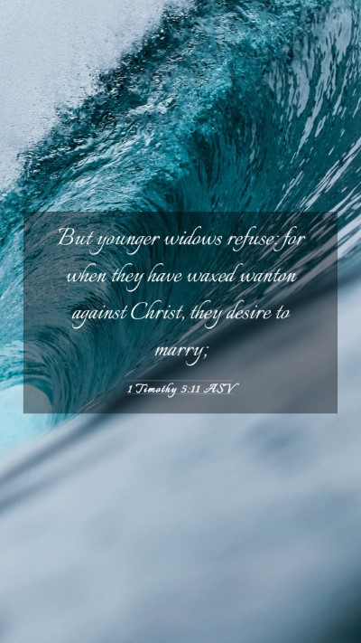 Picture 03 - 1 Timothy 5:11 ASV Mobile Phone Wallpaper - But younger widows refuse: for when they have - Mobile Bible Verse Wallpaper