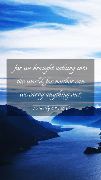Picture 03 - 1 Timothy 6:7 ASV Mobile Phone Wallpaper - for we brought nothing into the world, for - Mobile Bible Verse Wallpaper