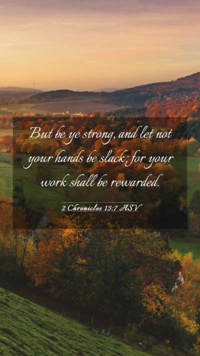 Picture 03 - 2 Chronicles 15:7 ASV Mobile Phone Wallpaper - But be ye strong, and let not your hands be - Mobile Bible Verse Wallpaper