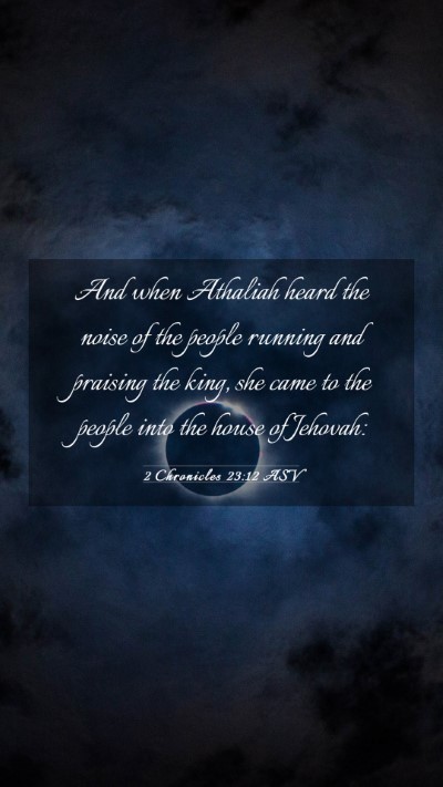 Picture 03 - 2 Chronicles 23:12 ASV Mobile Phone Wallpaper - And when Athaliah heard the noise of the people - Mobile Bible Verse Wallpaper