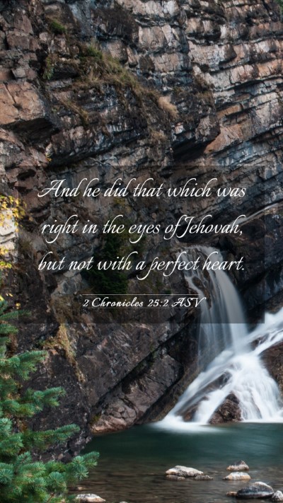 Picture 03 - 2 Chronicles 25:2 ASV Mobile Phone Wallpaper - And he did that which was right in the eyes of - Mobile Bible Verse Wallpaper