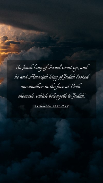 Picture 03 - 2 Chronicles 25:21 ASV Mobile Phone Wallpaper - So Joash king of Israel went up; and he and - Mobile Bible Verse Wallpaper