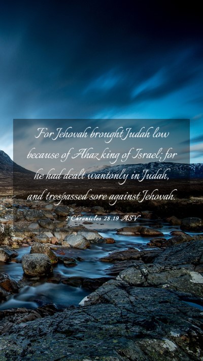 Picture 03 - 2 Chronicles 28:19 ASV Mobile Phone Wallpaper - For Jehovah brought Judah low because of Ahaz - Mobile Bible Verse Wallpaper