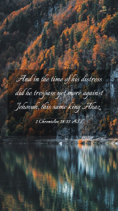 Picture 03 - 2 Chronicles 28:22 ASV Mobile Phone Wallpaper - And in the time of his distress did he trespass - Mobile Bible Verse Wallpaper