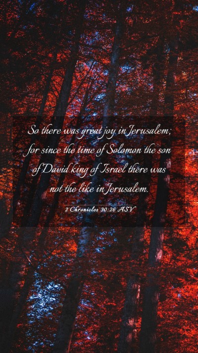 Picture 03 - 2 Chronicles 30:26 ASV Mobile Phone Wallpaper - So there was great joy in Jerusalem; for since - Mobile Bible Verse Wallpaper