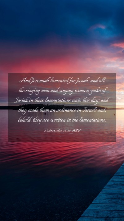 Picture 03 - 2 Chronicles 35:25 ASV Mobile Phone Wallpaper - And Jeremiah lamented for Josiah: and all the - Mobile Bible Verse Wallpaper