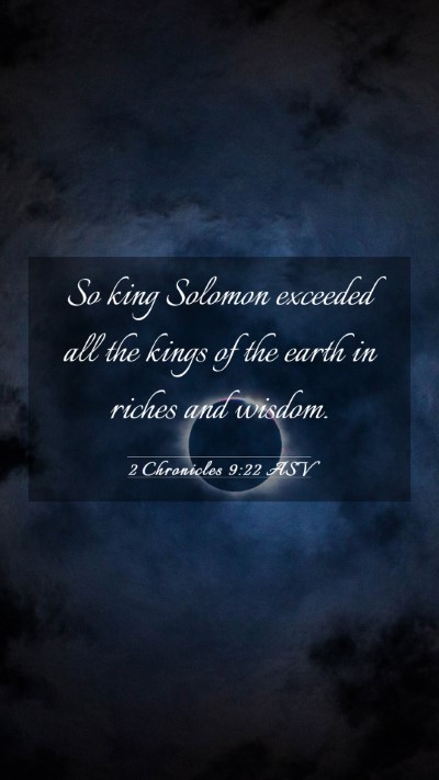Picture 03 - 2 Chronicles 9:22 ASV Mobile Phone Wallpaper - So king Solomon exceeded all the kings of the - Mobile Bible Verse Wallpaper