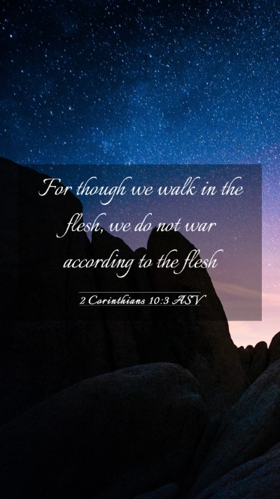 Picture 03 - 2 Corinthians 10:3 ASV Mobile Phone Wallpaper - For though we walk in the flesh, we do not war - Mobile Bible Verse Wallpaper