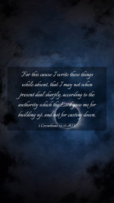 Picture 03 - 2 Corinthians 13:10 ASV Mobile Phone Wallpaper - For this cause I write these things while absent, - Mobile Bible Verse Wallpaper
