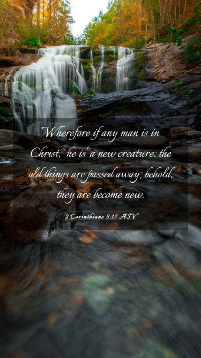 Picture 03 - 2 Corinthians 5:17 ASV Mobile Phone Wallpaper - Wherefore if any man is in Christ, `he is' a new - Mobile Bible Verse Wallpaper