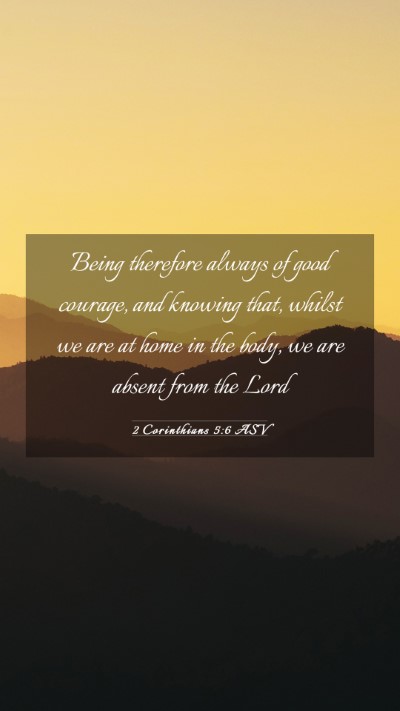 Picture 03 - 2 Corinthians 5:6 ASV Mobile Phone Wallpaper - Being therefore always of good courage, and - Mobile Bible Verse Wallpaper
