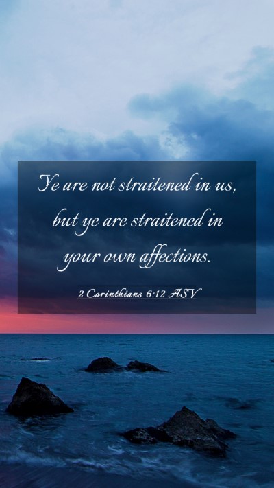 Picture 03 - 2 Corinthians 6:12 ASV Mobile Phone Wallpaper - Ye are not straitened in us, but ye are - Mobile Bible Verse Wallpaper