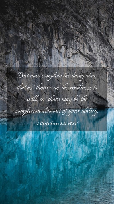 Picture 03 - 2 Corinthians 8:11 ASV Mobile Phone Wallpaper - But now complete the doing also; that as `there - Mobile Bible Verse Wallpaper
