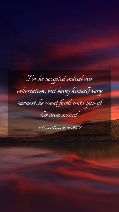 Picture 03 - 2 Corinthians 8:17 ASV Mobile Phone Wallpaper - For he accepted indeed our exhortation; but being - Mobile Bible Verse Wallpaper