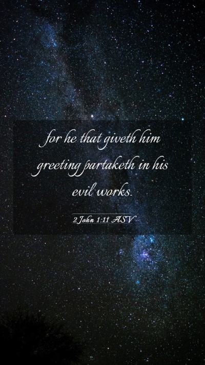 Picture 03 - 2 John 1:11 ASV Mobile Phone Wallpaper - for he that giveth him greeting partaketh in his - Mobile Bible Verse Wallpaper