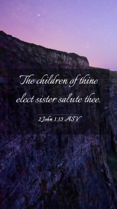 Picture 03 - 2 John 1:13 ASV Mobile Phone Wallpaper - The children of thine elect sister salute - Mobile Bible Verse Wallpaper