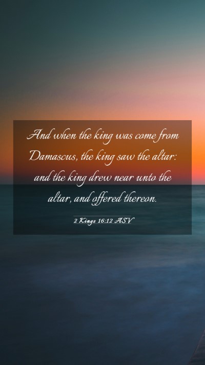 Picture 03 - 2 Kings 16:12 ASV Mobile Phone Wallpaper - And when the king was come from Damascus, the - Mobile Bible Verse Wallpaper