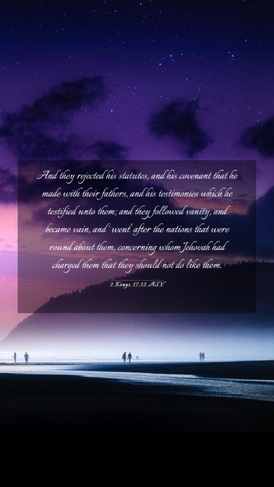 Picture 03 - 2 Kings 17:15 ASV Mobile Phone Wallpaper - And they rejected his statutes, and his covenant - Mobile Bible Verse Wallpaper