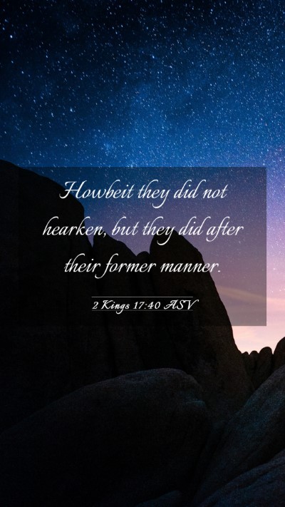 Picture 03 - 2 Kings 17:40 ASV Mobile Phone Wallpaper - Howbeit they did not hearken, but they did after - Mobile Bible Verse Wallpaper