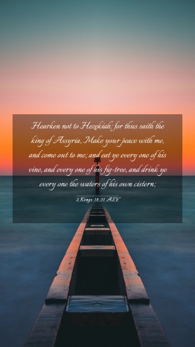 Picture 03 - 2 Kings 18:31 ASV Mobile Phone Wallpaper - Hearken not to Hezekiah: for thus saith the king - Mobile Bible Verse Wallpaper