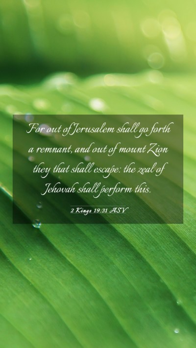 Picture 03 - 2 Kings 19:31 ASV Mobile Phone Wallpaper - For out of Jerusalem shall go forth a remnant, - Mobile Bible Verse Wallpaper
