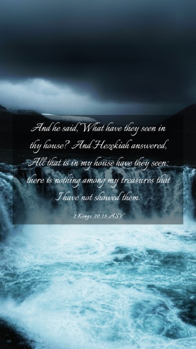 Picture 03 - 2 Kings 20:15 ASV Mobile Phone Wallpaper - And he said, What have they seen in thy house? - Mobile Bible Verse Wallpaper