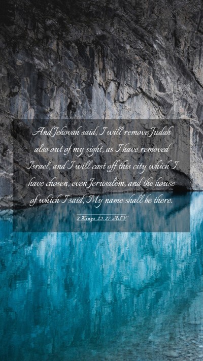 Picture 03 - 2 Kings 23:27 ASV Mobile Phone Wallpaper - And Jehovah said, I will remove Judah also out of - Mobile Bible Verse Wallpaper