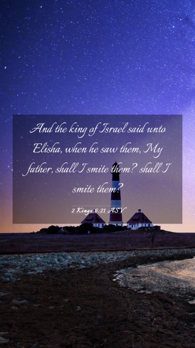 Picture 03 - 2 Kings 6:21 ASV Mobile Phone Wallpaper - And the king of Israel said unto Elisha, when he - Mobile Bible Verse Wallpaper