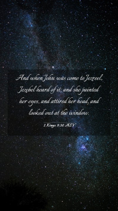 Picture 03 - 2 Kings 9:30 ASV Mobile Phone Wallpaper - And when Jehu was come to Jezreel, Jezebel heard - Mobile Bible Verse Wallpaper