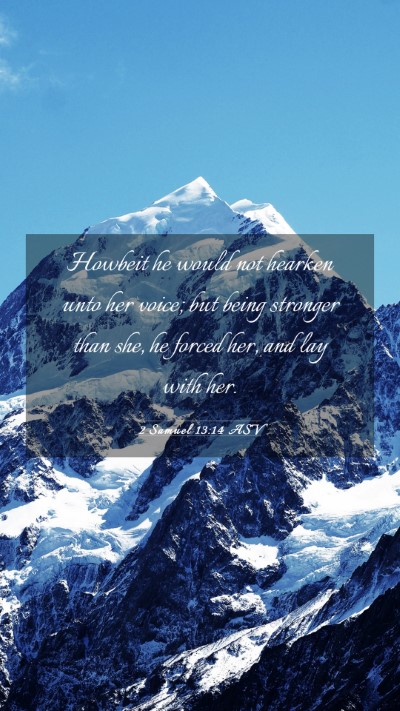 Picture 03 - 2 Samuel 13:14 ASV Mobile Phone Wallpaper - Howbeit he would not hearken unto her voice; but - Mobile Bible Verse Wallpaper