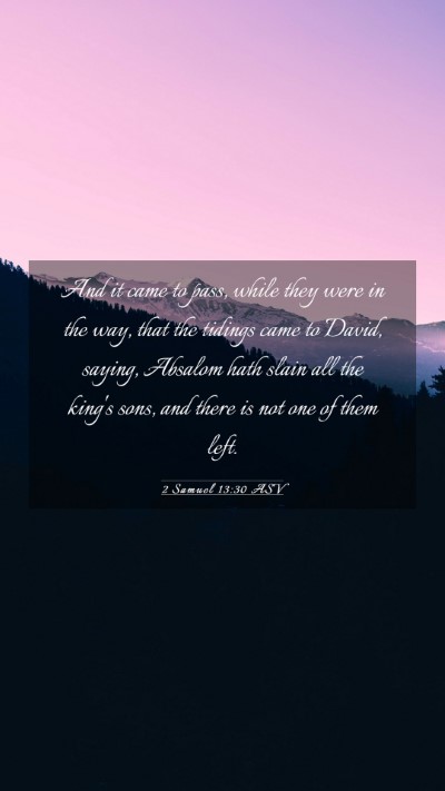 Picture 03 - 2 Samuel 13:30 ASV Mobile Phone Wallpaper - And it came to pass, while they were in the way, - Mobile Bible Verse Wallpaper