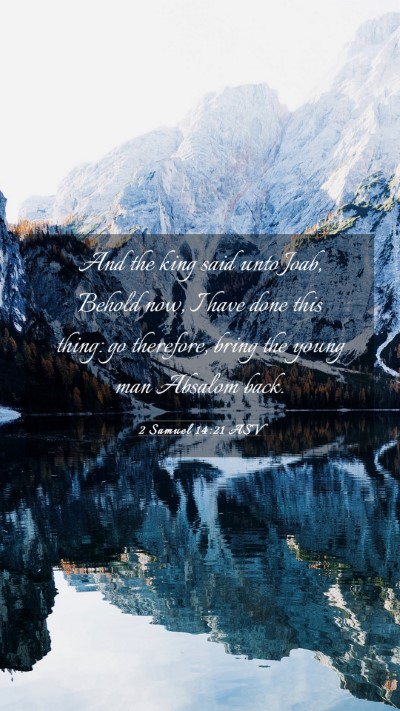 Picture 03 - 2 Samuel 14:21 ASV Mobile Phone Wallpaper - And the king said unto Joab, Behold now, I have - Mobile Bible Verse Wallpaper