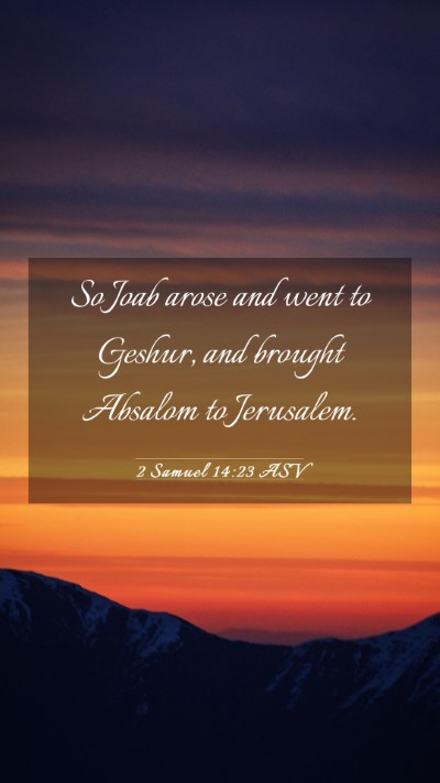 Picture 03 - 2 Samuel 14:23 ASV Mobile Phone Wallpaper - So Joab arose and went to Geshur, and brought - Mobile Bible Verse Wallpaper