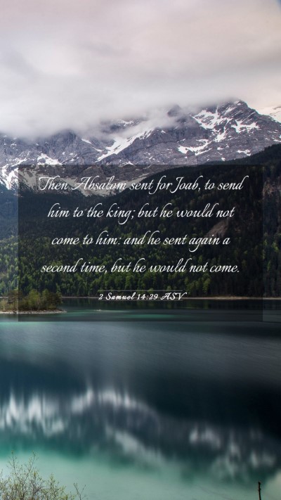 Picture 03 - 2 Samuel 14:29 ASV Mobile Phone Wallpaper - Then Absalom sent for Joab, to send him to the - Mobile Bible Verse Wallpaper